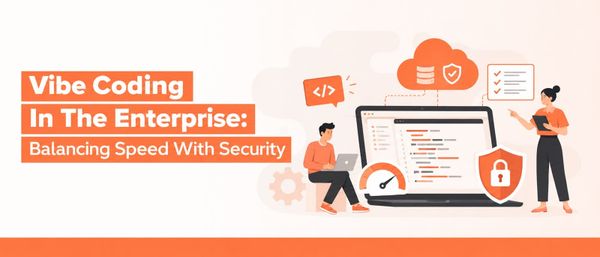 Vibe Coding In The Enterprise: Balancing Speed With Security