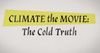 Climate: The Movie (The Cold Truth)
