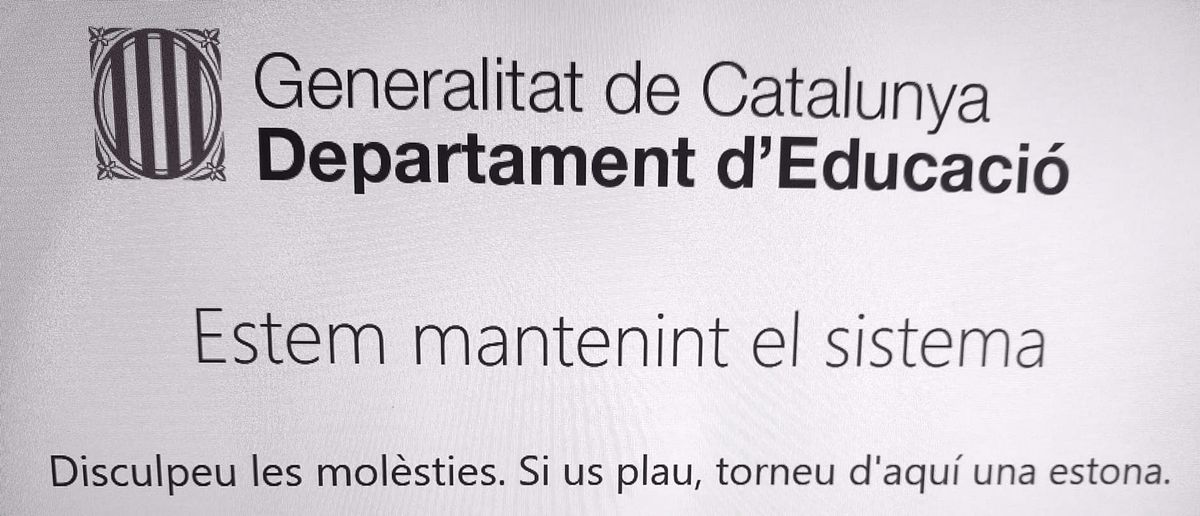 "Generalitat de Catalunya. Departament d'Educació. Estem mantenint el sistema. Disculpeu les molèsties. Si us plau, torneu d'aquí una estona." Missatge d'error aparegut al web del Departament