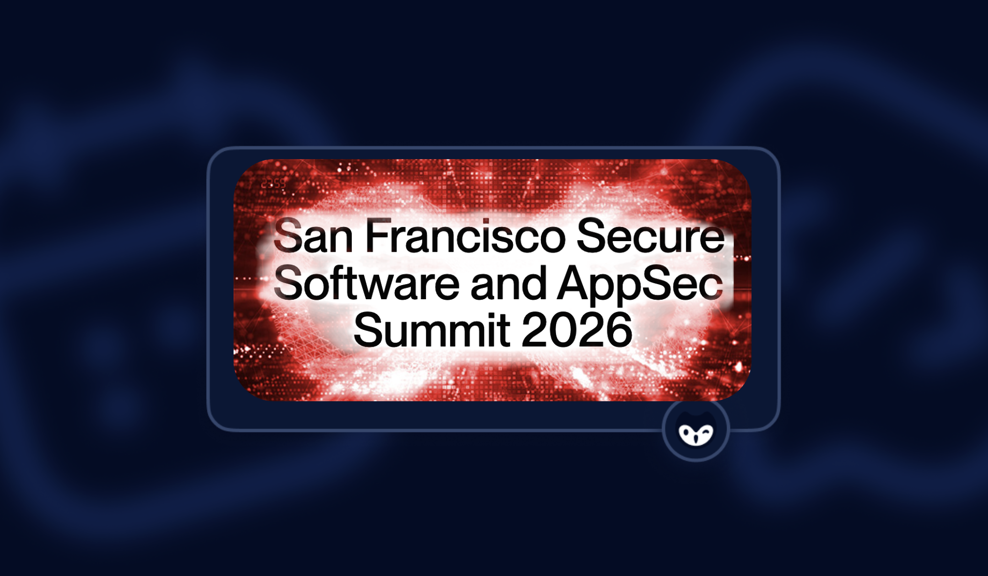 San Francisco Secure Software and AppSec Summit 2026: The Next AppSec Operating Model