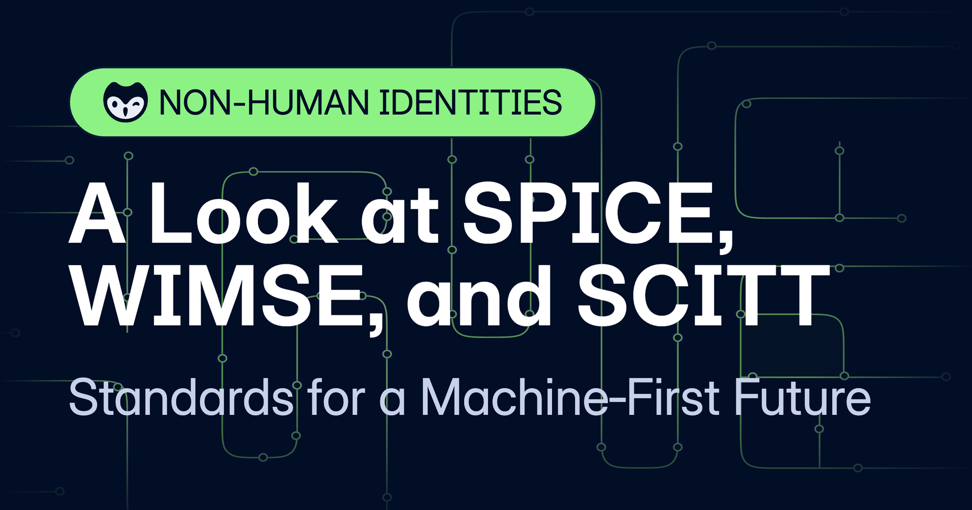 Standards for a Machine‑First Future: SPICE, WIMSE, and SCITT