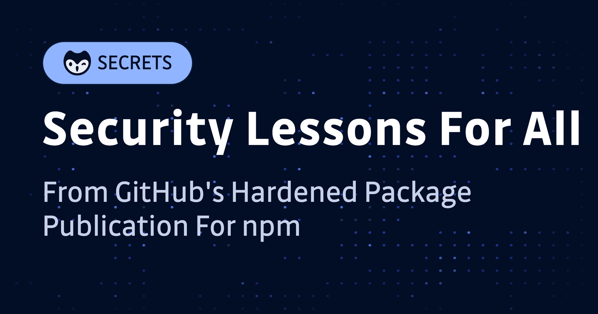 Security Lessons For All From GitHub's Hardened Package Publication For npm