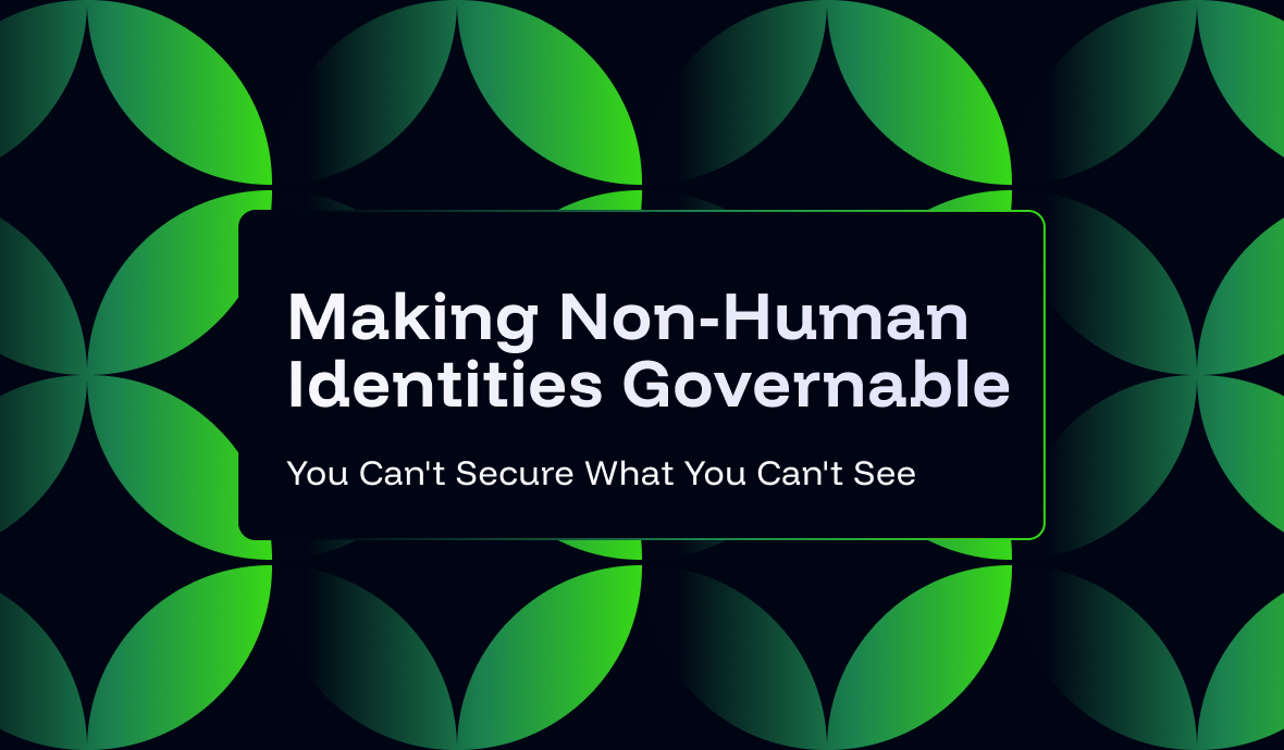 You Can't Secure What You Can't See: Making Non-Human Identities Governable