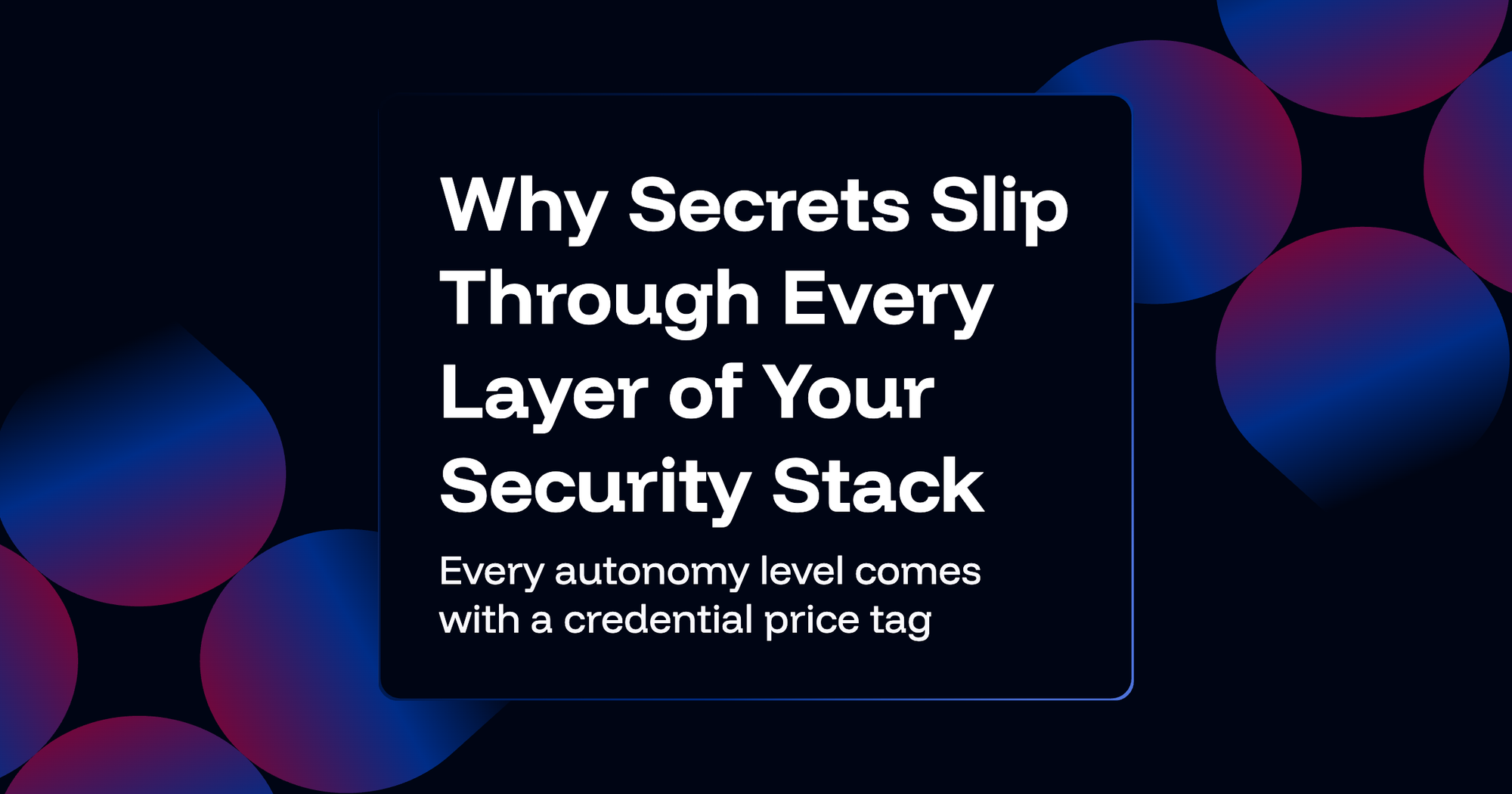 Why Secrets Slip Through Every Layer of Your Security Stack