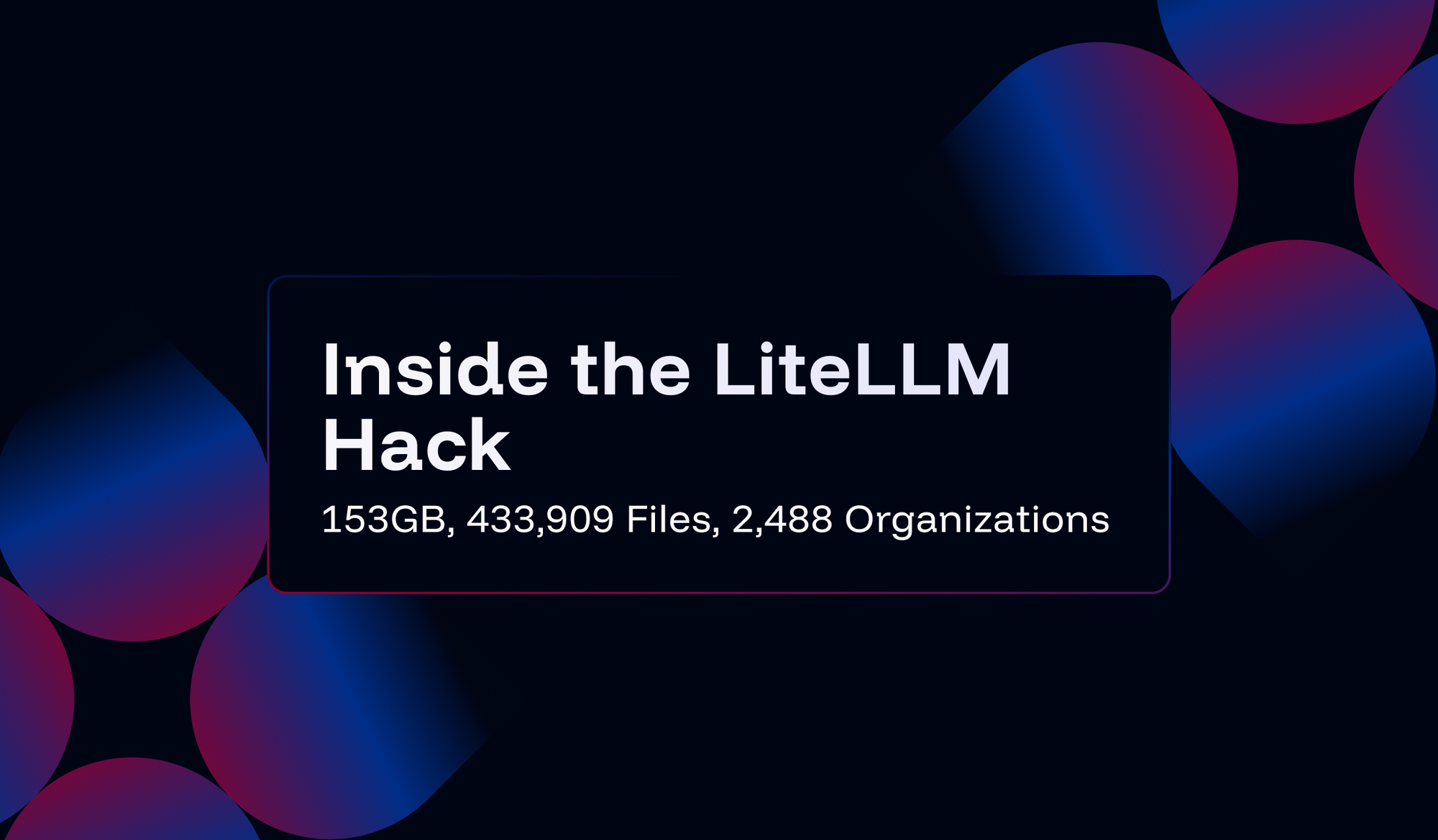 Inside the LiteLLM hack: 153GB, 433,909 Files, 2,488 Organizations