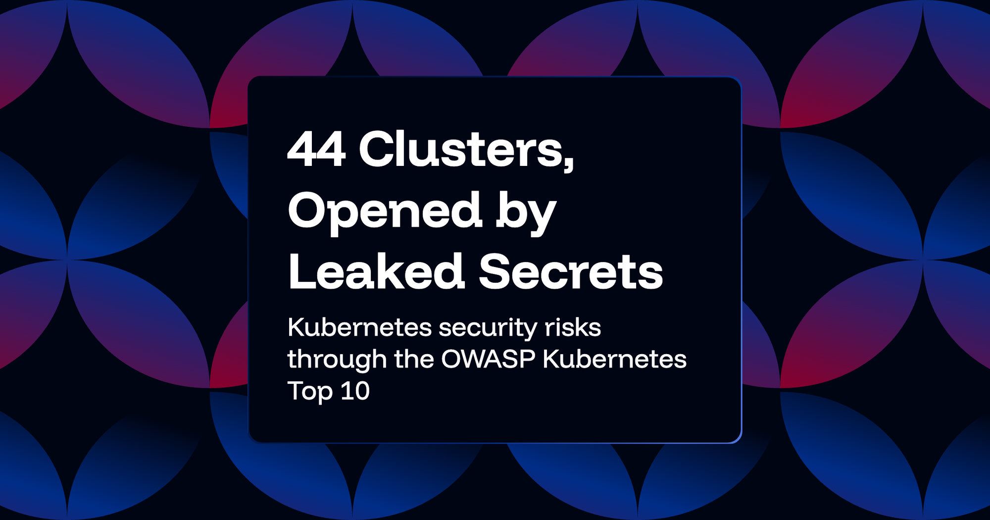 OWASP Top 10 Kubernetes Security Risks Explained: Why Credentials Deserve a Closer Look