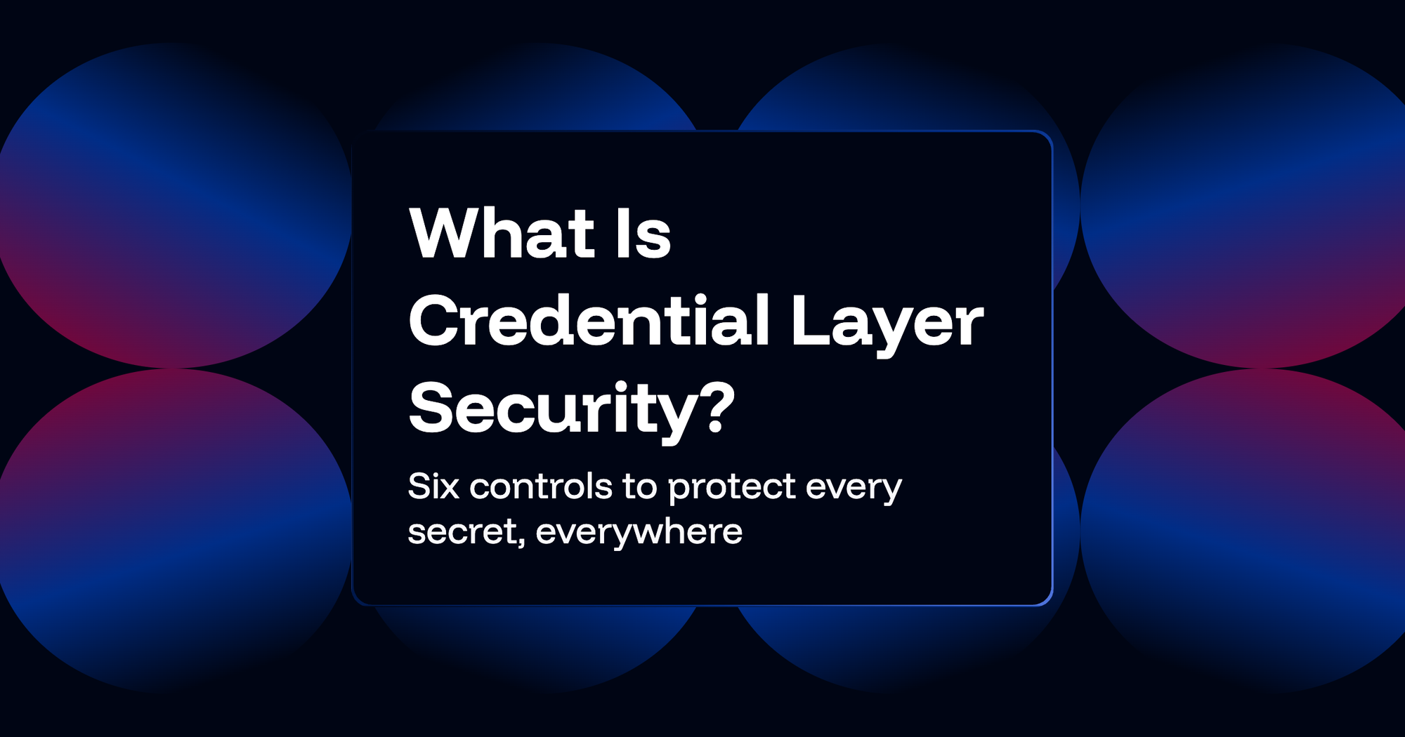 What Is Credential Layer Security? The Layer Every Other Control Trusts