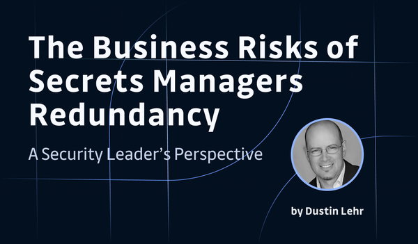 A Security Leader’s Perspective on The Real Business Risks of Secrets Managers Redundancy