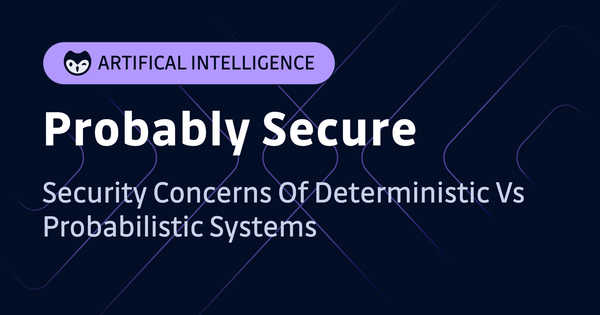 Probably Secure: A Look At The Security Concerns Of Deterministic Vs Probabilistic Systems