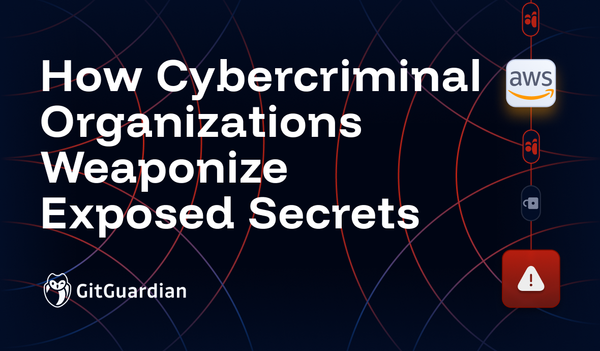 How Cybercriminal Organizations Weaponize Exposed Secrets