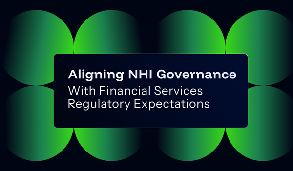 Aligning NHI Governance With Financial Services Regulatory Expectations