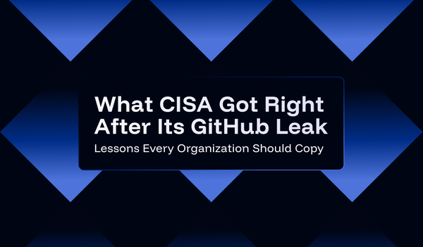 What CISA Got Right After Its GitHub Leak: Lessons Every Organization Should Copy