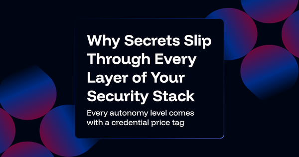 Why Secrets Slip Through Every Layer of Your Security Stack