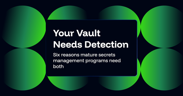 Secrets Management Best Practices: 6 Reasons Your Vault Needs Detection