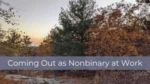 Coming Out as Nonbinary at Work