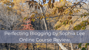 Perfecting Blogging by Sophia Lee: Online Course Review