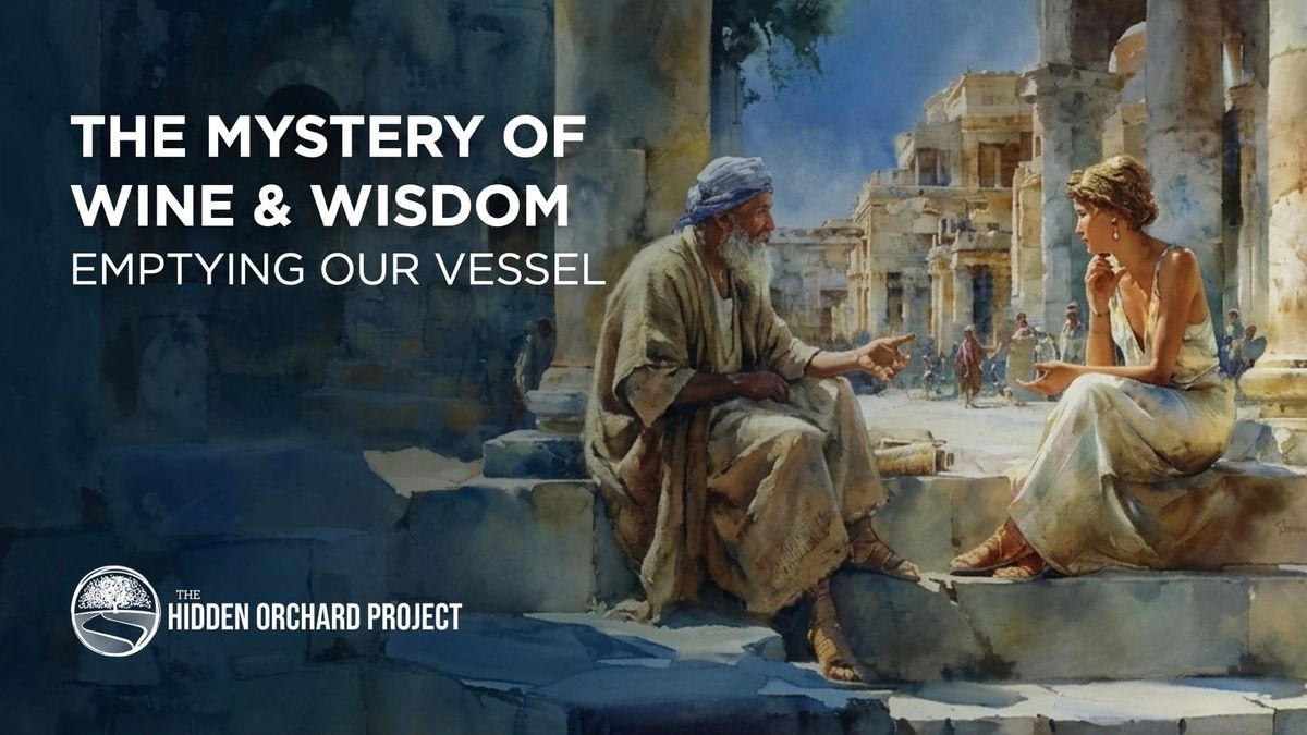 The Mystery of Wine & Wisdom: Emptying Our Vessel
