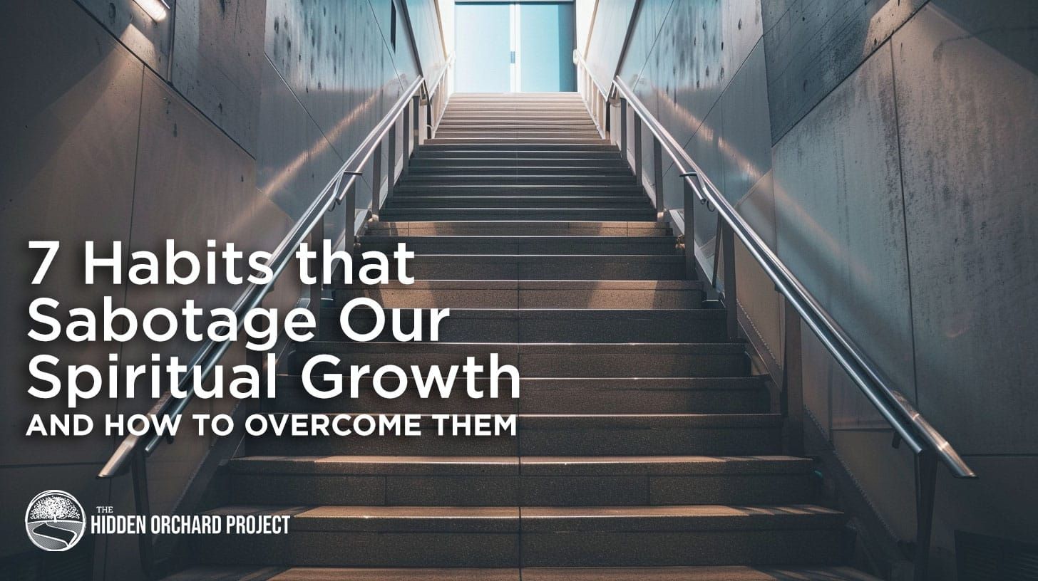 7 Habits that Sabotage Our Spiritual Growth and How to Overcome Them