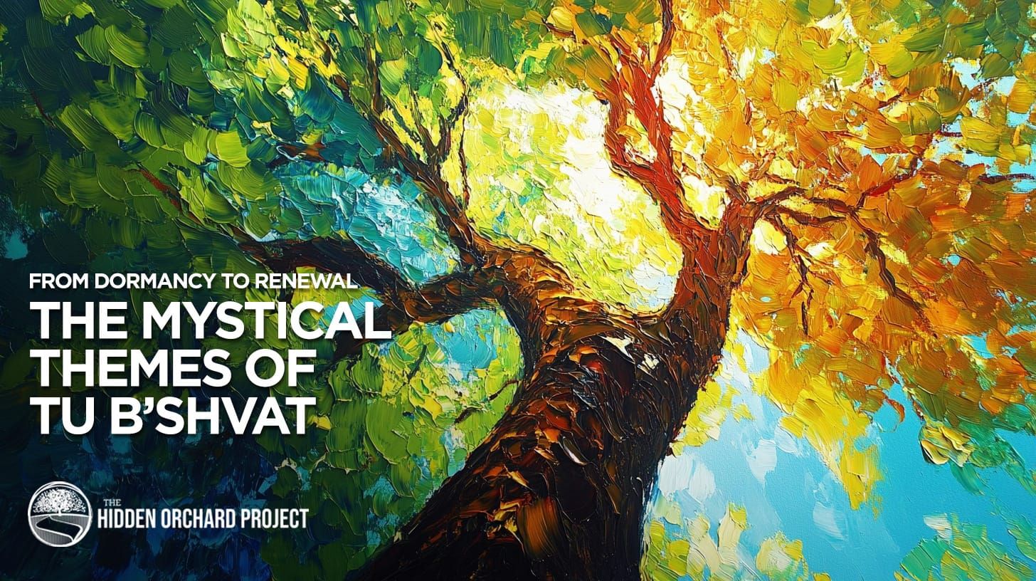 From Dormancy to Renewal, the Mystical Themes of Tu B'Shvat