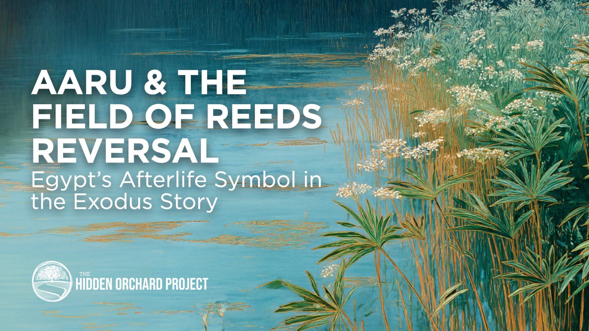 Aaru & The Field of Reeds Reversal: Egypt’s Afterlife Symbol in the Exodus Story