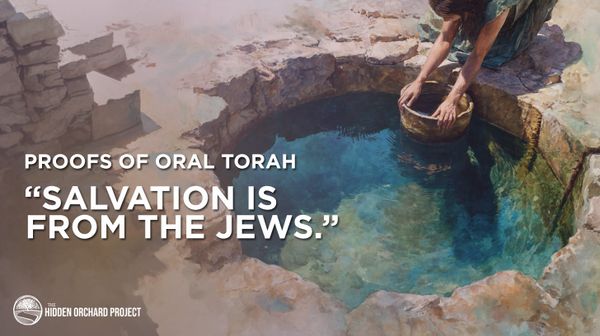 Proofs of Oral Torah: "Salvation is from the Jews.”