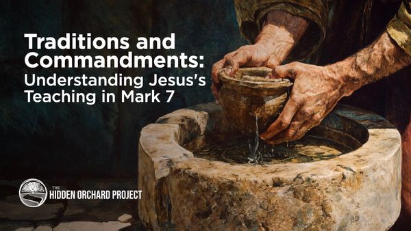 Traditions and Commandments: Understanding Jesus's Teaching in Mark 7
