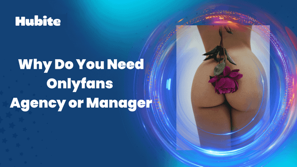Why Do You Need A Onlyfans Agency or Manager