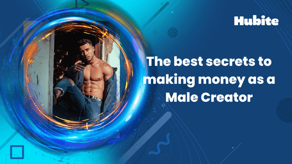 The best secrets to making money as a Male Creator