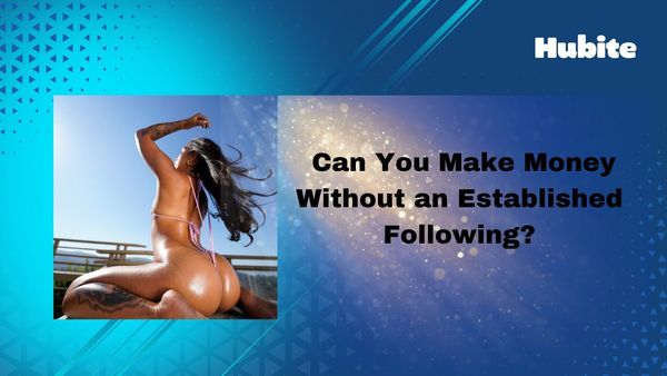  Can You Make Money Without an Established Following?