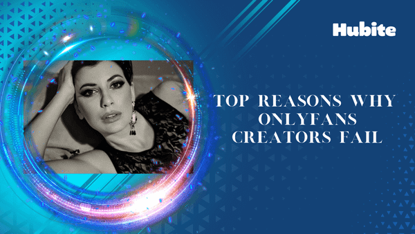 Top Reasons Why OnlyFans Creators Fail