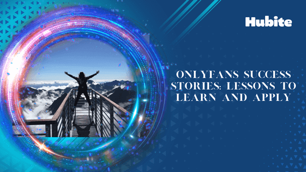 OnlyFans Success Stories: Lessons to Learn and Apply