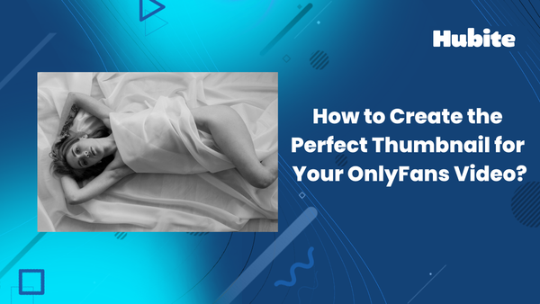 How to Create the Perfect Thumbnail for Your OnlyFans Video?