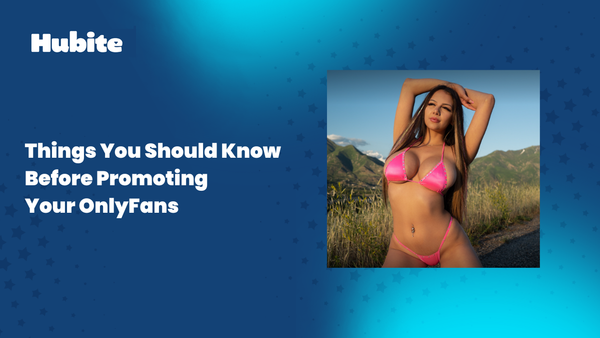 Things You Should Know Before Promoting Your OnlyFans