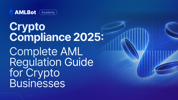 Crypto Compliance 2025: Complete AML Regulation Guide for Crypto Businesses