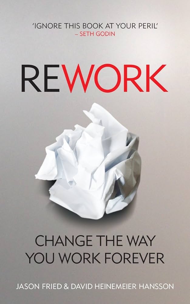 "Rework" by Jason Fried and David Heinemeier Hansson