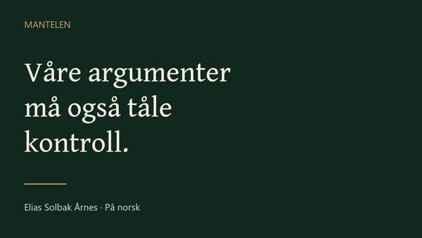 Våre argumenter må også tåle kontroll