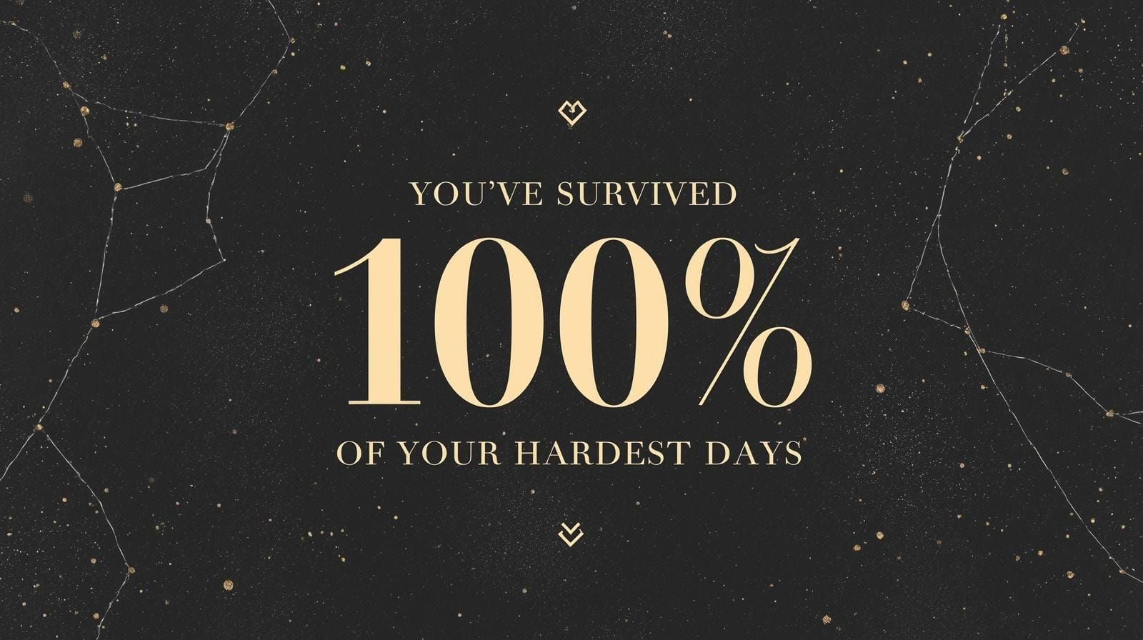 You’ve Survived 100% of Your Hardest Days