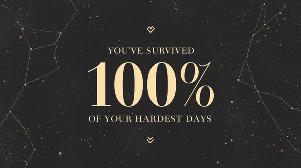 You’ve Survived 100% of Your Hardest Days