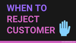 Have you ever had to reject a customer?