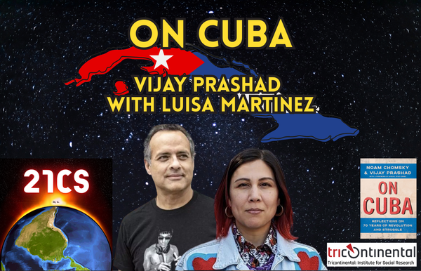 21CS Series: On Cuba - Luisa Martinez in Conversation with Vijay Prashad