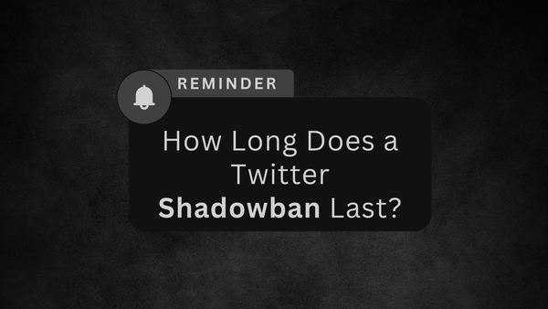 How Long Does a Twitter (X) Shadowban Last?