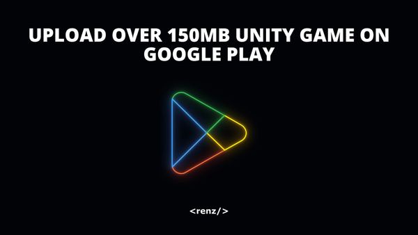 How to Upload Over 150MB Unity Game on Google Play