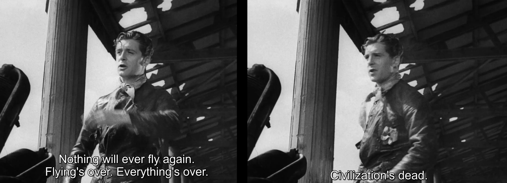 A pair of black and white frames from 1936's Things to Come where a distressed man in a leather flight jacket says ,"Nothing will ever fly again. Flying's over. Everything's over. Civilization's dead."