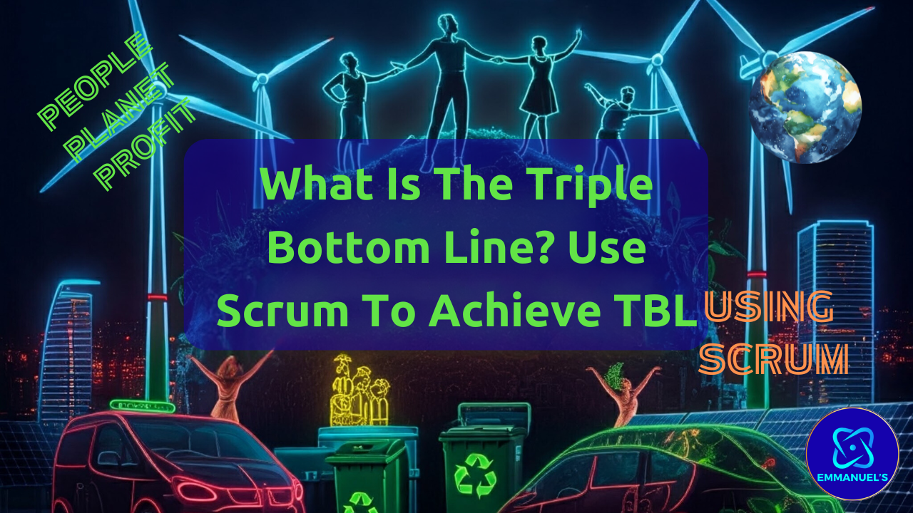 2. What Is The Triple Bottom Line? Use Scrum To Achieve TBL