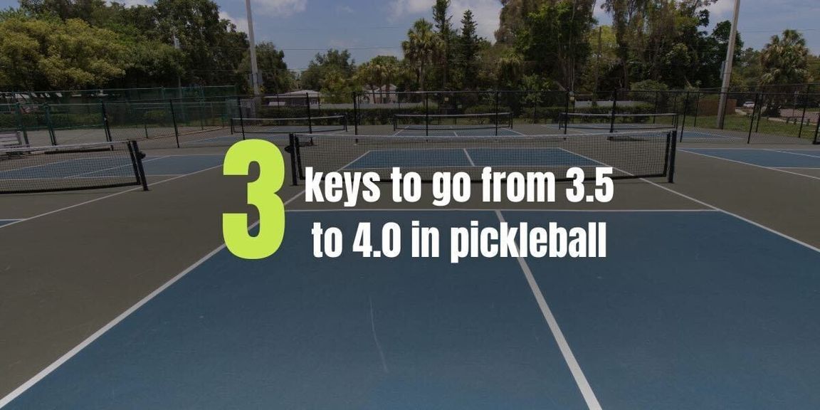 
                                        3 Keys to go from 3.5 to 4.0 in pickleball.
                                    