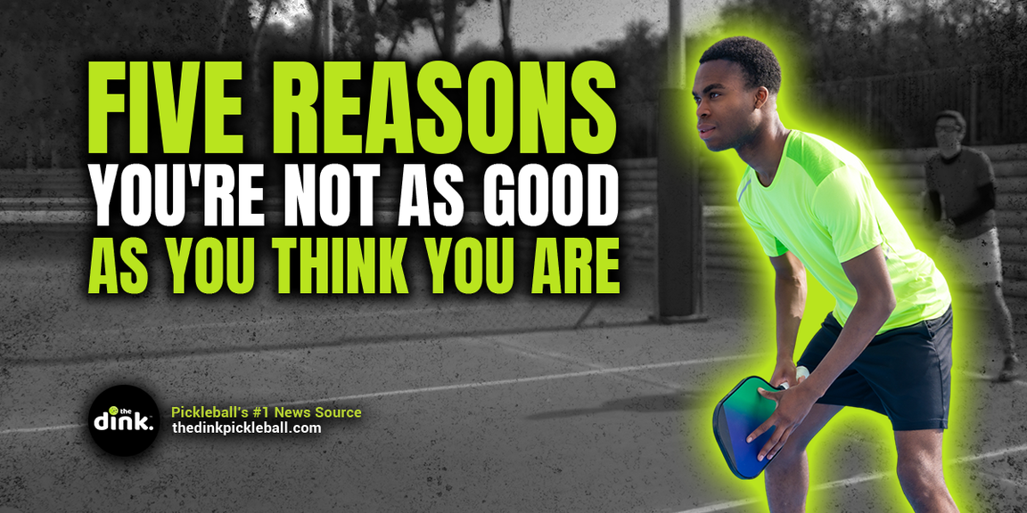                                         Five Reasons You're Not as Good at Pickleball as You Think You Are – Pickleball Tips
                                    
