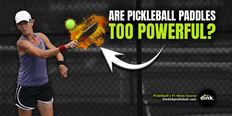Are Pickleball Paddles Too Powerful?