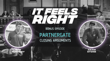 It Feels Right Bonus Ep: PartnerGate Closing Arguments
