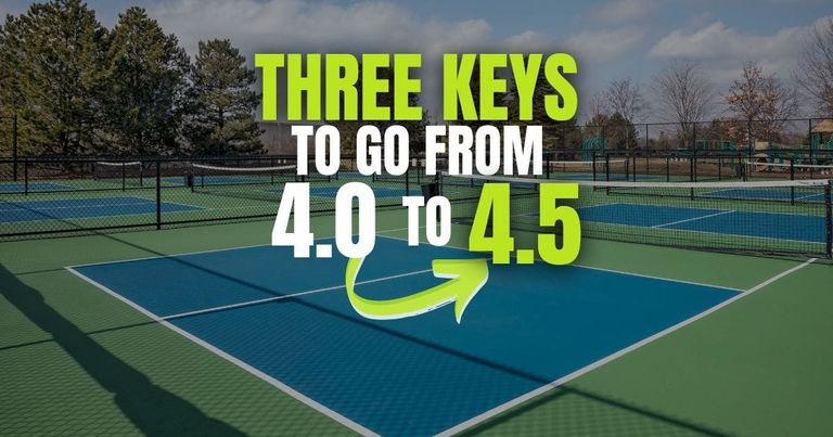 Keys To Go From a 4.0 to a 4.5 With Your Pickleball Game