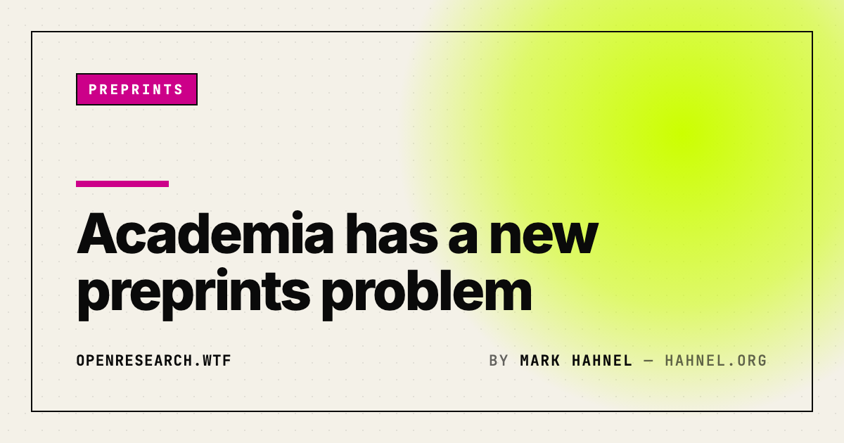 Academia has a new preprints problem